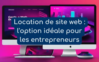 Pourquoi la location de site web est la meilleure option pour les créateurs d’entreprises ?