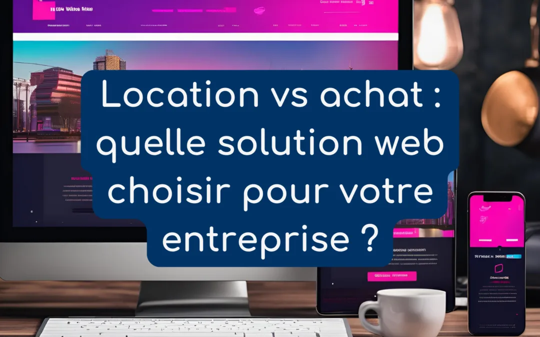 Location vs. achat : quelle solution web choisir pour votre entreprise ?